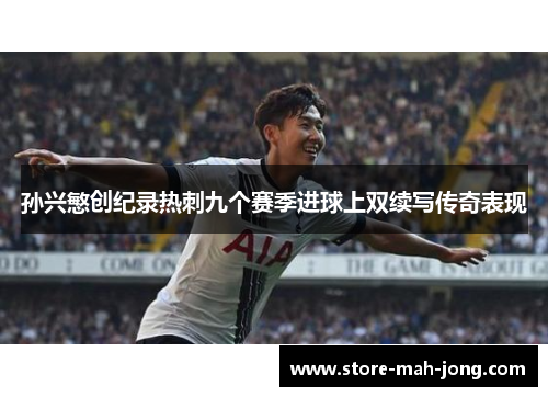 孙兴慜创纪录热刺九个赛季进球上双续写传奇表现